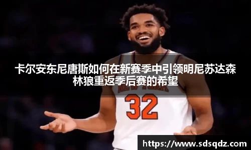 卡尔安东尼唐斯如何在新赛季中引领明尼苏达森林狼重返季后赛的希望
